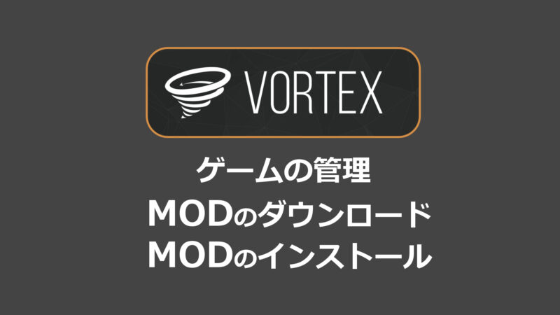 【Vortex】ゲームの管理・MODのダウンロード/インストールの方法をわかりやすく解説